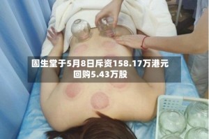 固生堂于5月8日斥资158.17万港元回购5.43万股