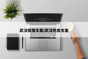 武汉疫情文案/武汉抗疫文案