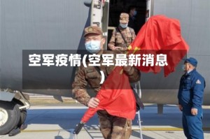 空军疫情(空军最新消息)