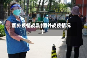 国外疫情战乱(国外战疫情况)