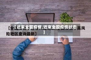 【近来全国疫情,近来全国疫情状态】