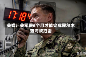 美媒：美军需6个月才能完成霍尔木兹海峡扫雷