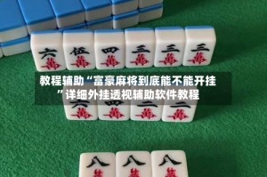 教程辅助“富豪麻将到底能不能开挂”详细外挂透视辅助软件教程