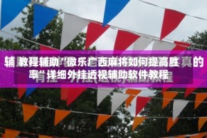 教程辅助“微乐广西麻将如何提高胜率”详细外挂透视辅助软件教程
