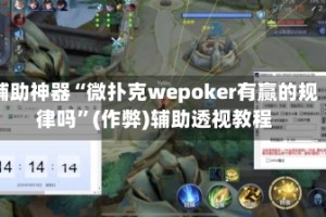 辅助神器“微扑克wepoker有赢的规律吗”(作弊)辅助透视教程