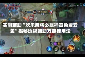实测辅助“欢乐麻将必赢神器免费安装”揭秘透视辅助万能挂用法