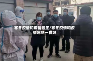 寒冬疫情和疫情寒冬/寒冬疫情和疫情寒冬一样吗