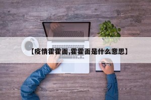 【疫情霍霍面,霍霍面是什么意思】