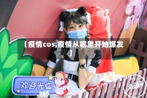 【疫情cos,疫情从哪里开始爆发】