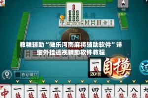 教程辅助“微乐河南麻将辅助软件”详细外挂透视辅助软件教程