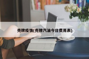 壳牌疫情(壳牌汽油今日费用表)