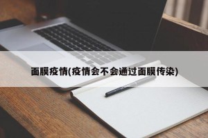 面膜疫情(疫情会不会通过面膜传染)
