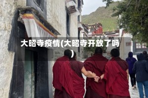大昭寺疫情(大昭寺开放了吗)