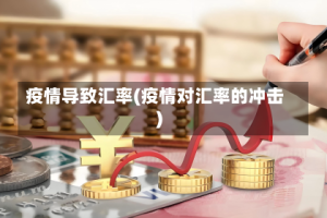 疫情导致汇率(疫情对汇率的冲击)