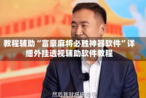 教程辅助“富豪麻将必胜神器软件”详细外挂透视辅助软件教程