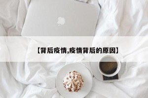 【背后疫情,疫情背后的原因】