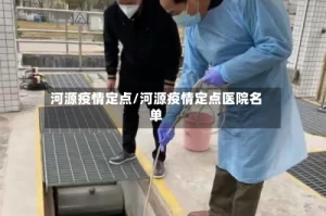 河源疫情定点/河源疫情定点医院名单