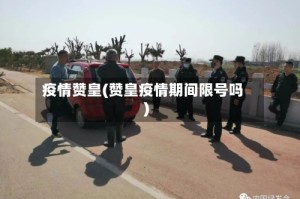 疫情赞皇(赞皇疫情期间限号吗)