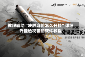 教程辅助“决胜麻将怎么开挂”详细外挂透视辅助软件教程