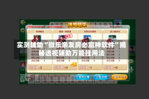 实测辅助“微乐亲友房必赢神软件”揭秘透视辅助万能挂用法