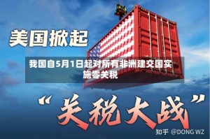 我国自5月1日起对所有非洲建交国实施零关税