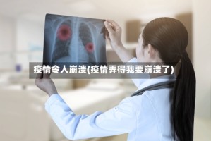疫情令人崩溃(疫情弄得我要崩溃了)