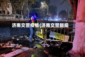 济南交警疫情(济南交警新规)