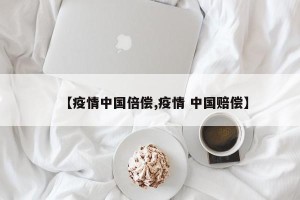【疫情中国倍偿,疫情 中国赔偿】