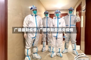 广德最新疫情/广德市新型肺炎疫情