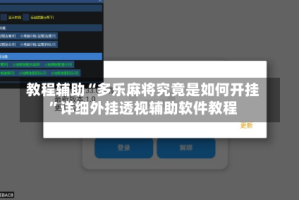 教程辅助“多乐麻将究竟是如何开挂”详细外挂透视辅助软件教程