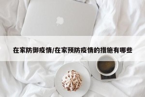 在家防御疫情/在家预防疫情的措施有哪些