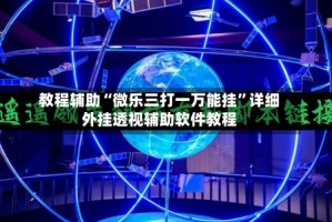 教程辅助“微乐三打一万能挂”详细外挂透视辅助软件教程