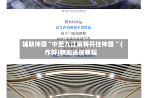 辅助神器“中至九江麻将开挂神器 ”(作弊)辅助透视教程