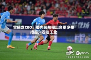 雪佛龙CEO：委内瑞拉需出台更多举措振兴石油工业