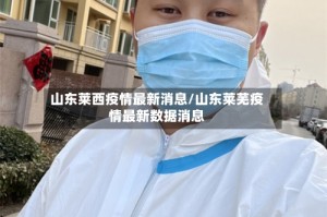 山东莱西疫情最新消息/山东莱芜疫情最新数据消息