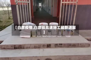 【白彦疫情,白彦镇高速施工最新进展】