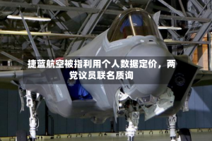 捷蓝航空被指利用个人数据定价，两党议员联名质询