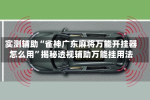实测辅助“雀神广东麻将万能开挂器怎么用”揭秘透视辅助万能挂用法