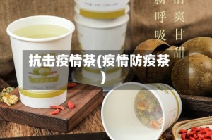 抗击疫情茶(疫情防疫茶)