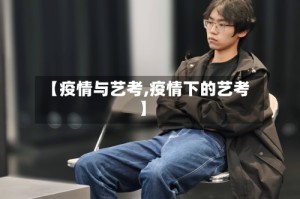 【疫情与艺考,疫情下的艺考】