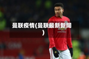 曼联疫情(曼联最新新闻)