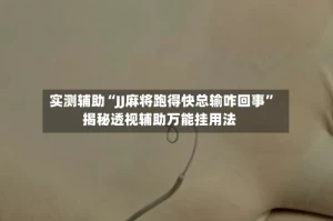 实测辅助“JJ麻将跑得快总输咋回事”揭秘透视辅助万能挂用法