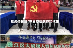党疫情抗洪(党员疫情防控和抗洪)