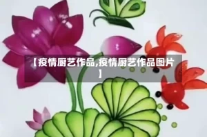 【疫情厨艺作品,疫情厨艺作品图片】