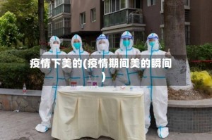 疫情下美的(疫情期间美的瞬间)
