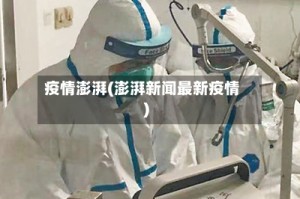 疫情澎湃(澎湃新闻最新疫情)