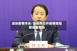 深圳疫情市长/深圳市召开疫情防控新闻发布会