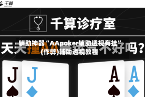 辅助神器“AApoker辅助透视有挂”(作弊)辅助透视教程