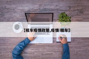 【租车疫情政策,疫情 租车】