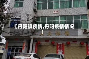 【丹阳镇疫情,丹阳疫情情况】